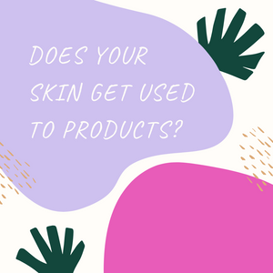 DOES YOUR SKIN GET USED TO PRODUCTS
